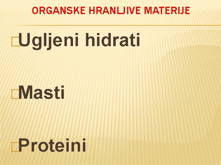 ORGANSKE HRANLJIVE MATERIJE �Ugljeni hidrati �Masti �Proteini 