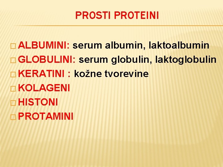 PROSTI PROTEINI � ALBUMINI: serum albumin, laktoalbumin � GLOBULINI: serum globulin, laktoglobulin � KERATINI