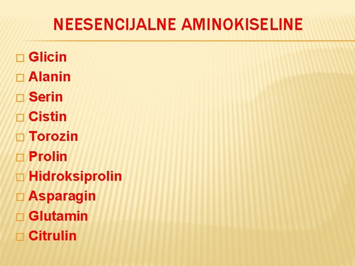 NEESENCIJALNE AMINOKISELINE Glicin � Alanin � Serin � Cistin � Torozin � Prolin �