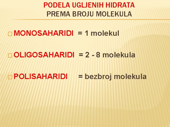 PODELA UGLJENIH HIDRATA PREMA BROJU MOLEKULA � MONOSAHARIDI = 1 molekul � OLIGOSAHARIDI =