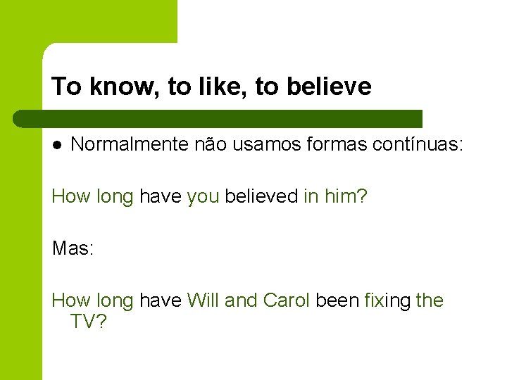 To know, to like, to believe l Normalmente não usamos formas contínuas: How long