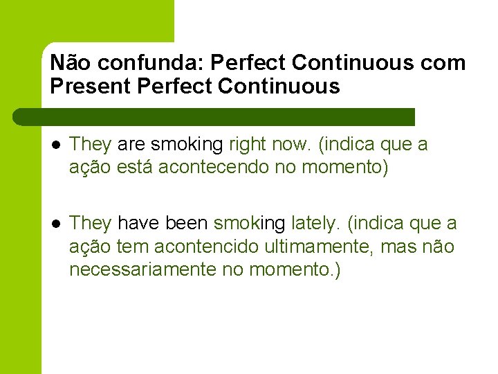 Não confunda: Perfect Continuous com Present Perfect Continuous l They are smoking right now.