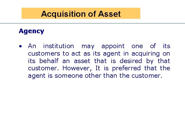 Presenof Asset Acquisition Agency • An institution may appoint one of its customers to