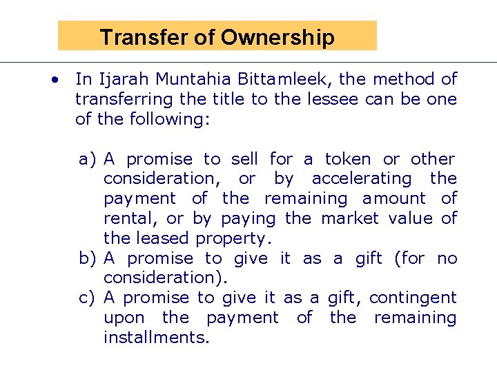 Transfer. Presen of Ownership • In Ijarah Muntahia Bittamleek, the method of transferring the