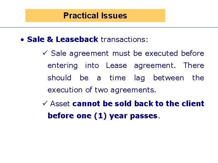 Practical Issues • Sale & Leaseback transactions: ü Sale agreement must be executed before