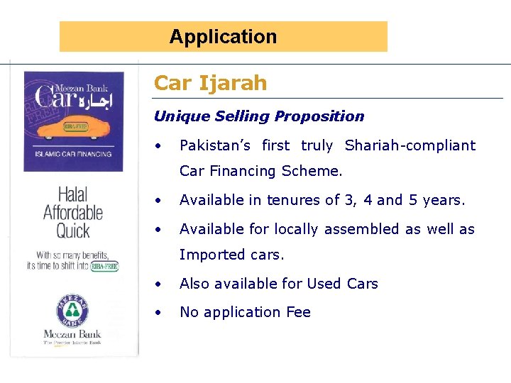 Application Car Ijarah Unique Selling Proposition • Pakistan’s first truly Shariah-compliant Car Financing Scheme.