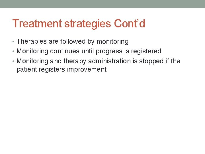 Treatment strategies Cont’d • Therapies are followed by monitoring • Monitoring continues until progress