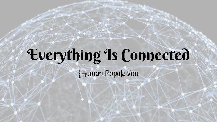 Everything Is Connected {Human Population 