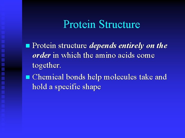 Protein Structure Protein structure depends entirely on the order in which the amino acids