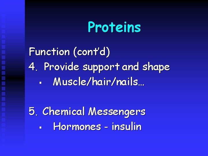 Proteins Function (cont’d) 4. Provide support and shape § Muscle/hair/nails… 5. Chemical Messengers §