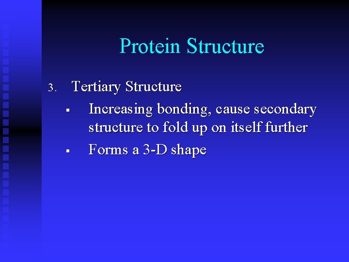 Protein Structure 3. Tertiary Structure § Increasing bonding, cause secondary structure to fold up