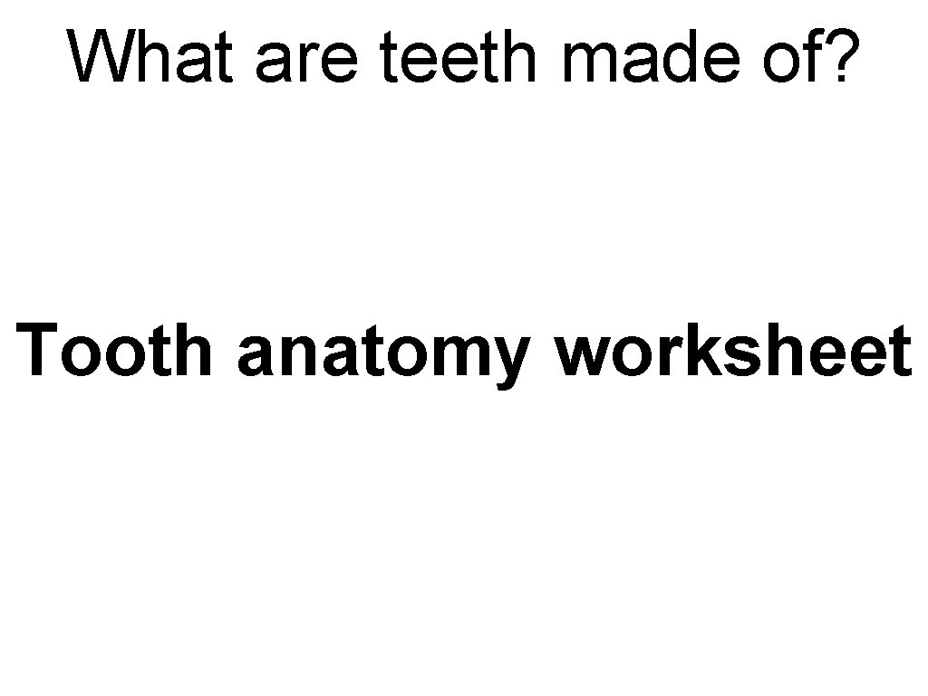 What are teeth made of? Tooth anatomy worksheet 