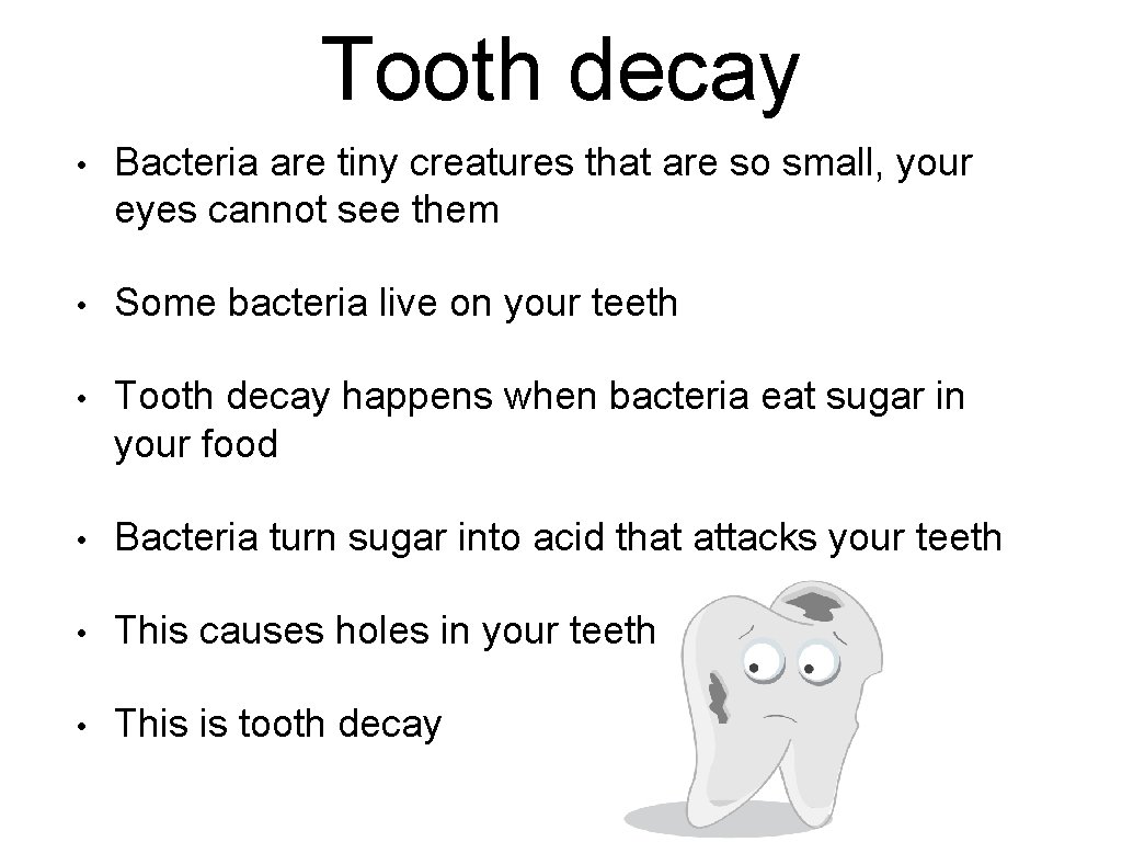 Tooth decay • Bacteria are tiny creatures that are so small, your eyes cannot