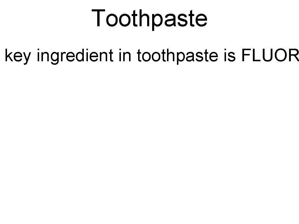 Toothpaste key ingredient in toothpaste is FLUOR Toothpaste key ingredient in toothpaste is FLUOR