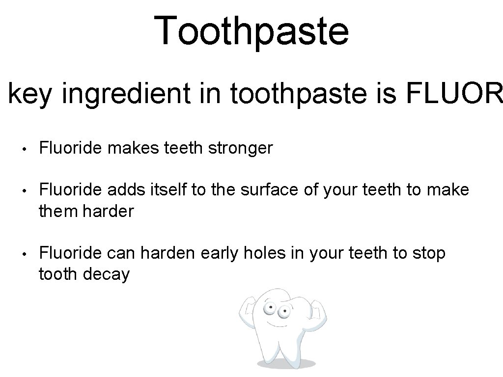Toothpaste key ingredient in toothpaste is FLUOR • Fluoride makes teeth stronger • Fluoride