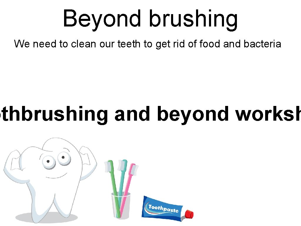 Beyond brushing We need to clean our teeth to get rid of food and Beyond brushing We need to clean our teeth to get rid of food and