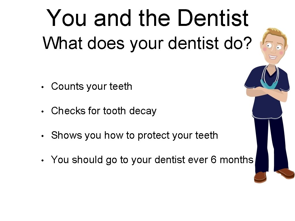 You and the Dentist What does your dentist do? • Counts your teeth • You and the Dentist What does your dentist do? • Counts your teeth •