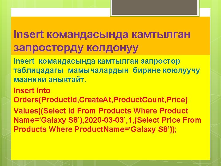 Insert командасында камтылган запросторду колдонуу Insert командасында камтылган запростор таблицадагы мамычалардын бирине коюлуучу маанини