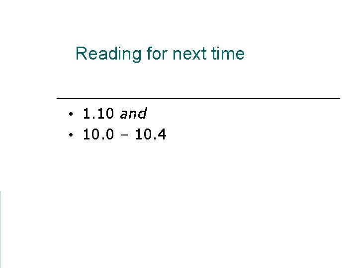 Reading for next time • 1. 10 and • 10. 0 – 10. 4