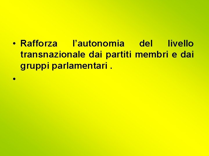  • Rafforza l’autonomia del livello transnazionale dai partiti membri e dai gruppi parlamentari.