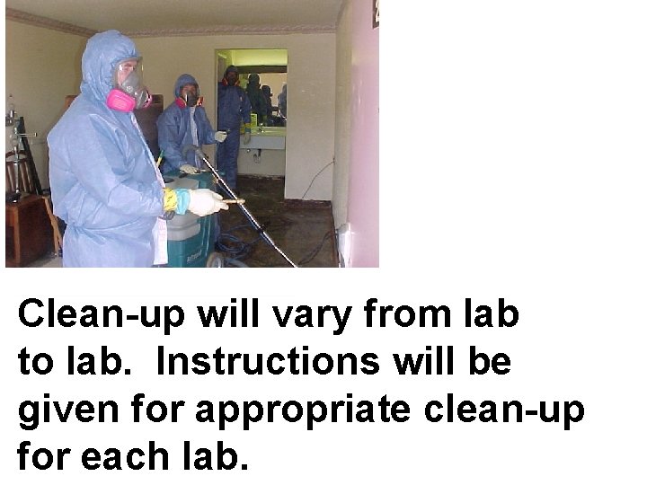 Clean-up will vary from lab to lab. Instructions will be given for appropriate clean-up