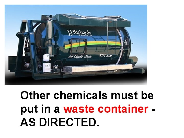 Other chemicals must be put in a waste container AS DIRECTED. 