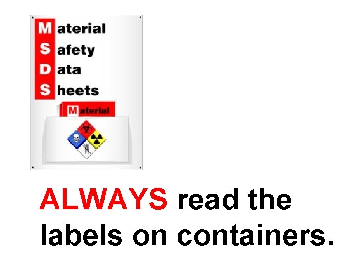 ALWAYS read the labels on containers. 