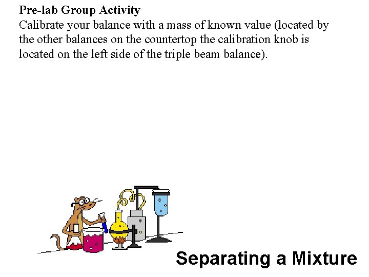 Pre-lab Group Activity Calibrate your balance with a mass of known value (located by