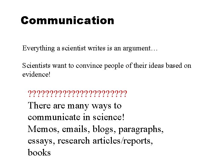 Communication Everything a scientist writes is an argument… Scientists want to convince people of