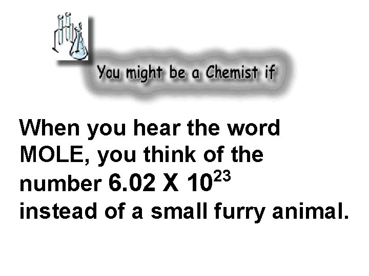 When you hear the word MOLE, you think of the 23 number 6. 02