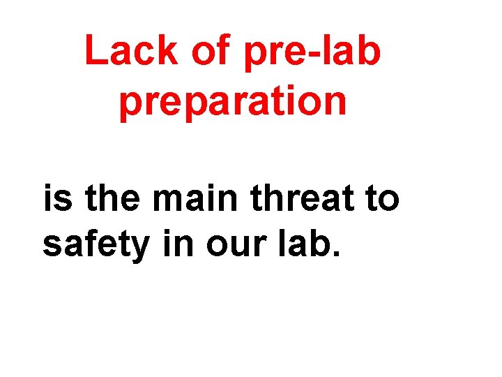 Lack of pre-lab preparation is the main threat to safety in our lab. 