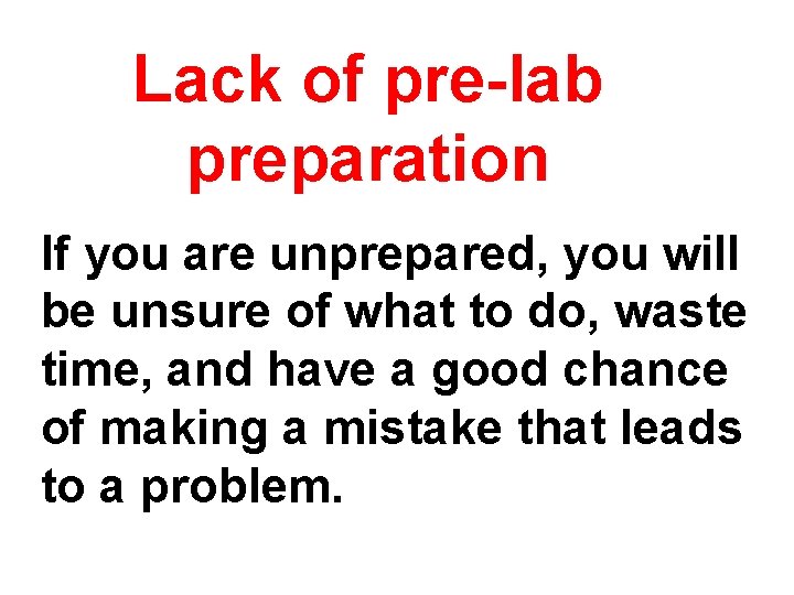 Lack of pre-lab preparation If you are unprepared, you will be unsure of what