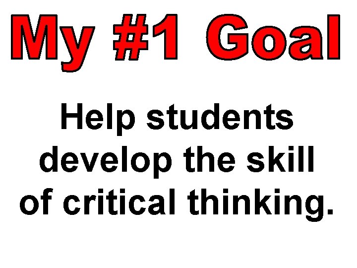 Help students develop the skill of critical thinking. 