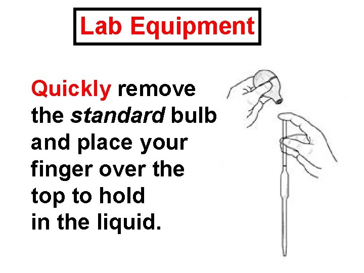 Lab Equipment Quickly remove the standard bulb and place your finger over the top