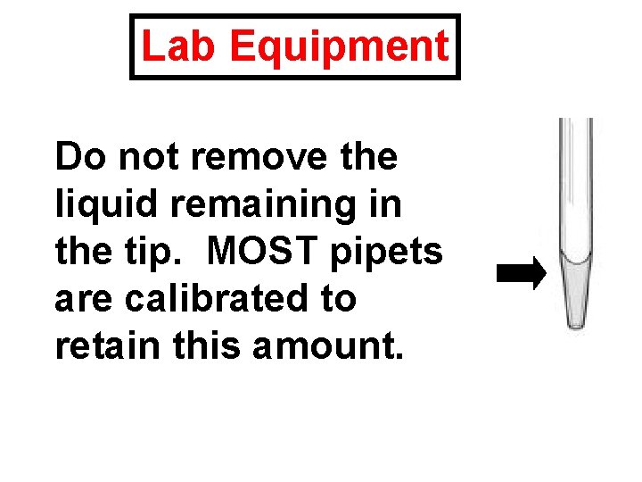 Lab Equipment Do not remove the liquid remaining in the tip. MOST pipets are