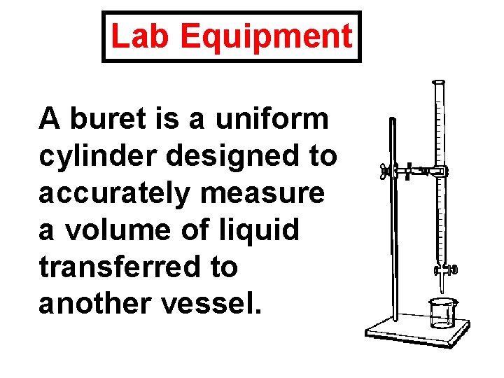 Lab Equipment A buret is a uniform cylinder designed to accurately measure a volume