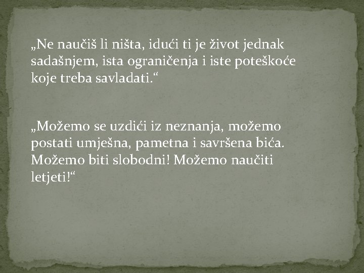 „Ne naučiš li ništa, idući ti je život jednak sadašnjem, ista ograničenja i iste