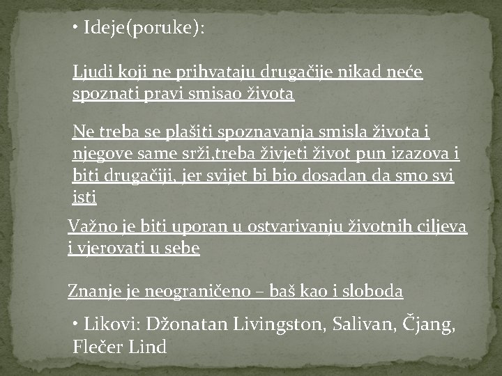  • Ideje(poruke): Ljudi koji ne prihvataju drugačije nikad neće spoznati pravi smisao života