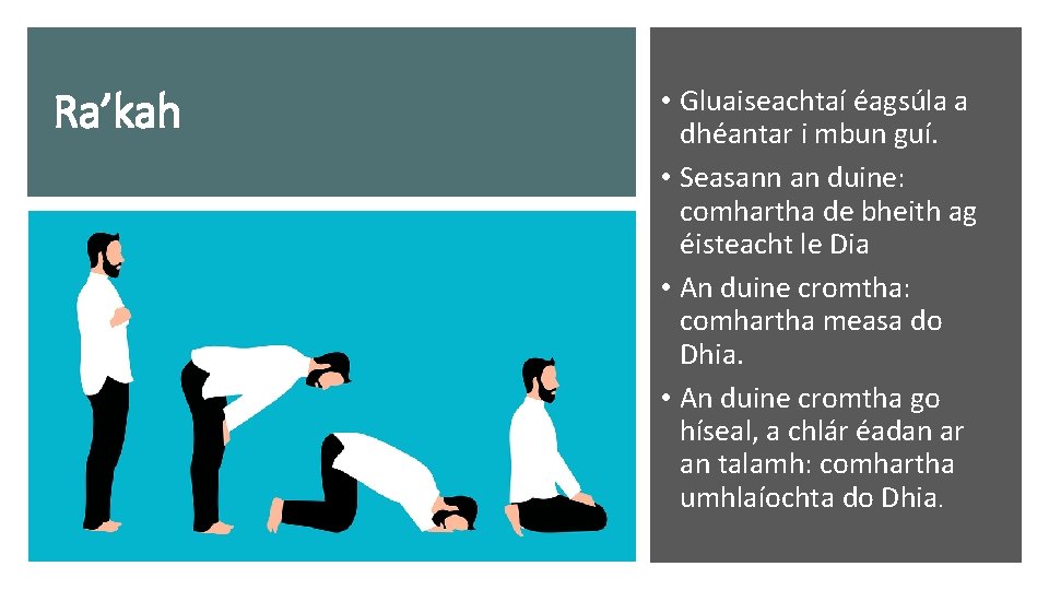 Ra’kah • Gluaiseachtaí éagsúla a dhéantar i mbun guí. • Seasann an duine: comhartha