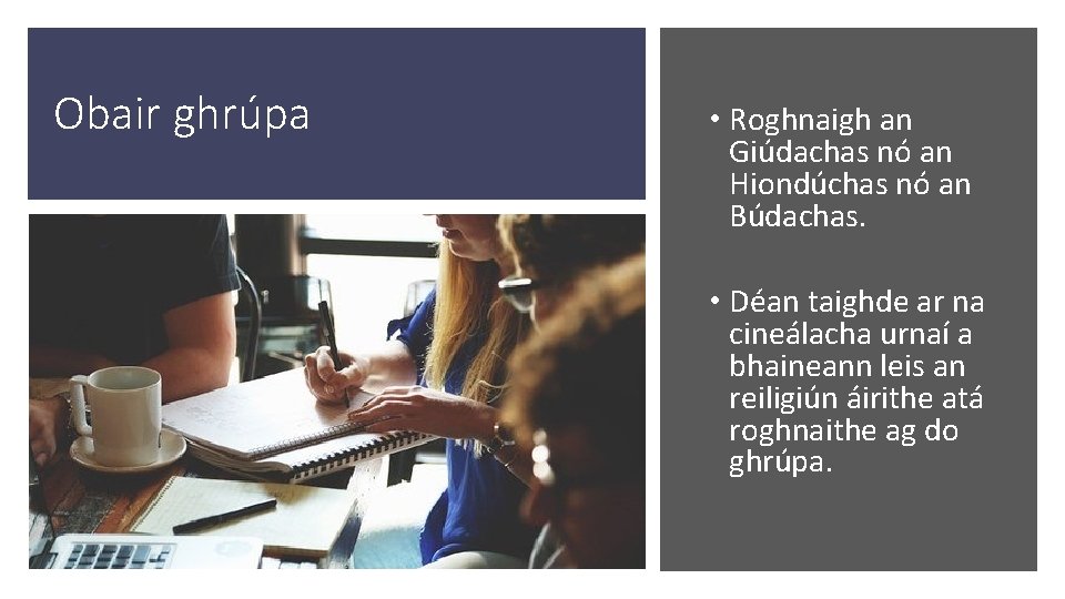 Obair ghrúpa • Roghnaigh an Giúdachas nó an Hiondúchas nó an Búdachas. • Déan