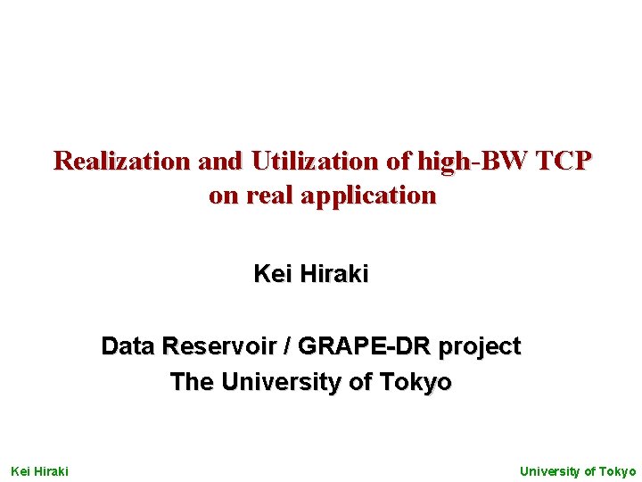Realization and Utilization of high-BW TCP on real application Kei Hiraki Data Reservoir /