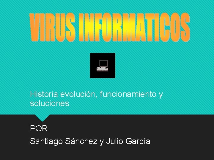 Historia evolución, funcionamiento y soluciones POR: Santiago Sánchez y Julio García 