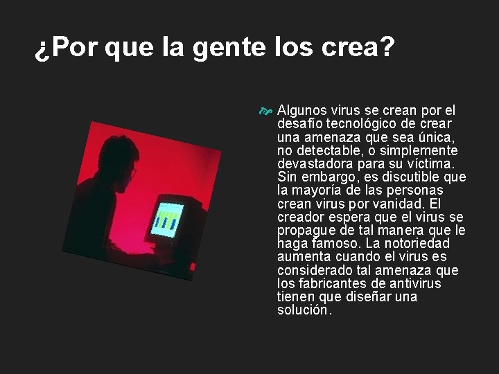 ¿Por que la gente los crea? Algunos virus se crean por el desafío tecnológico