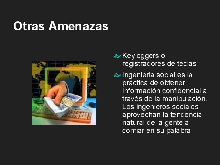 Otras Amenazas Keyloggers o registradores de teclas Ingenieria social es la práctica de obtener