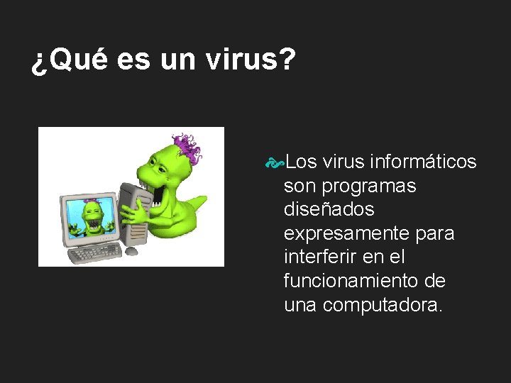 ¿Qué es un virus? Los virus informáticos son programas diseñados expresamente para interferir en