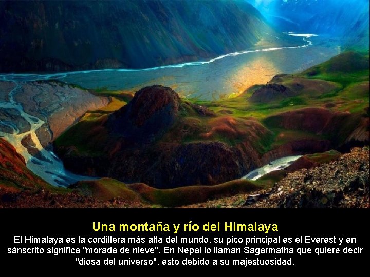 Una montaña y río del Himalaya El Himalaya es la cordillera más alta del