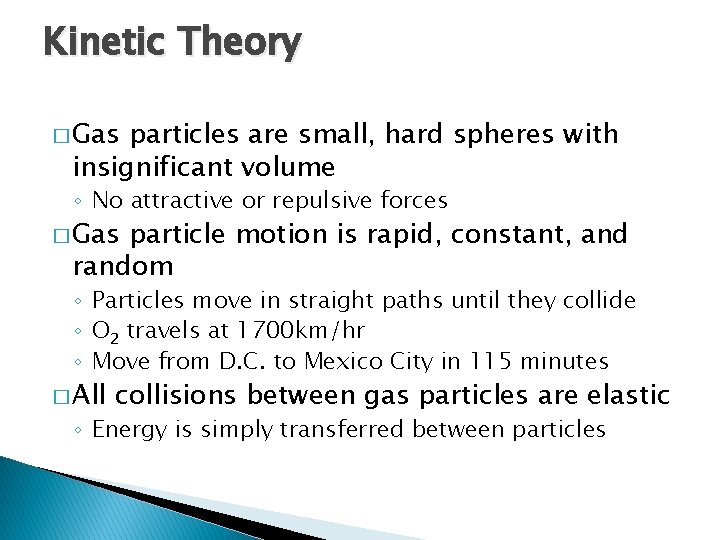 Kinetic Theory � Gas particles are small, hard spheres with insignificant volume ◦ No