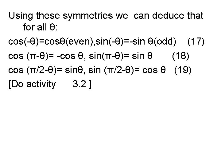 Using these symmetries we can deduce that for all θ: cos(-θ)=cosθ(even), sin(-θ)=-sin θ(odd) (17)