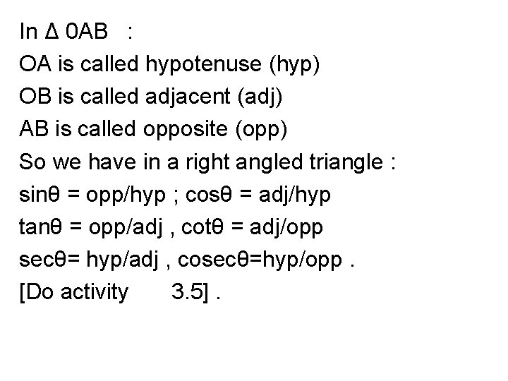 In Δ 0 AB : OA is called hypotenuse (hyp) OB is called adjacent