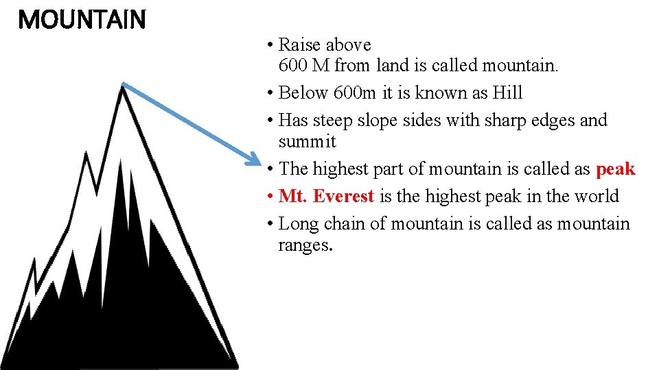 MOUNTAIN • Raise above 600 M from land is called mountain. • Below 600